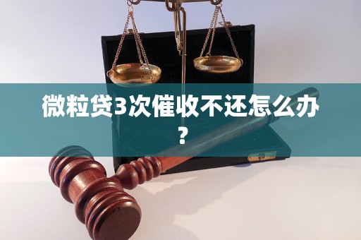 微粒贷3次催收不还怎么办？