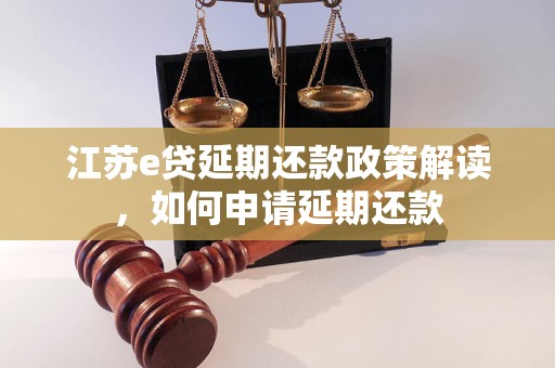 江苏e贷延期还款政策解读，如何申请延期还款