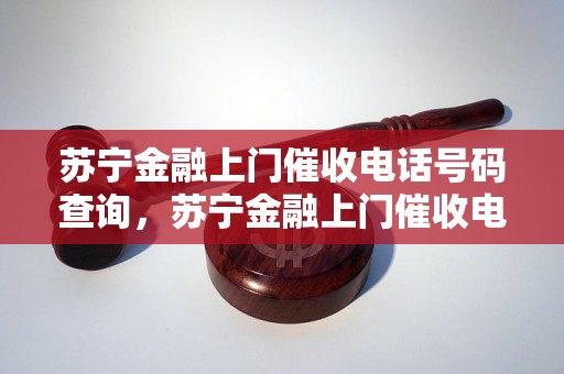 苏宁金融上门催收电话号码查询，苏宁金融上门催收电话怎么找