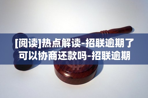 [阅读]热点解读-招联逾期了可以协商还款吗-招联逾期了可以协商还款吗知乎
