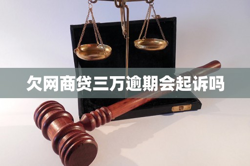 欠网商贷三万逾期会起诉吗