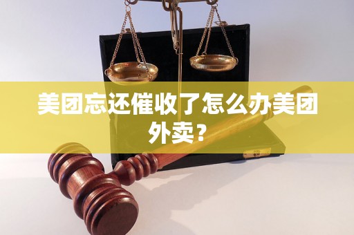 美团忘还催收了怎么办美团外卖？