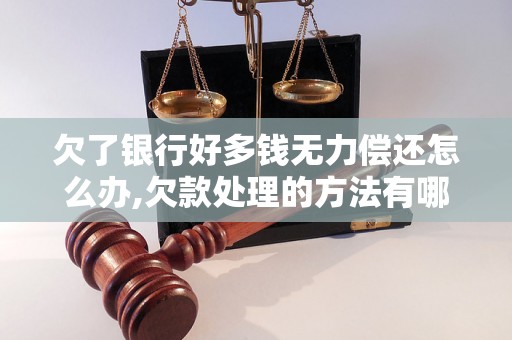 欠了银行好多钱无力偿还怎么办,欠款处理的方法有哪些