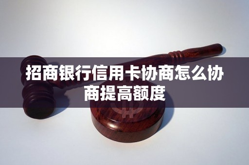 招商银行信用卡协商怎么协商提高额度