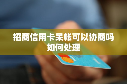 招商信用卡呆帐可以协商吗如何处理