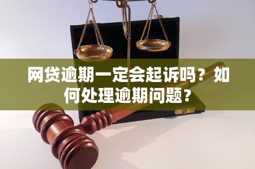 网贷逾期一定会起诉吗？如何处理逾期问题？