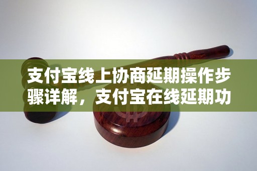 支付宝线上协商延期操作步骤详解，支付宝在线延期功能使用方法