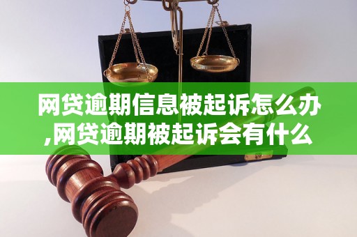 网贷逾期信息被起诉怎么办,网贷逾期被起诉会有什么后果