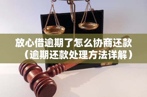 放心借逾期了怎么协商还款（逾期还款处理方法详解）