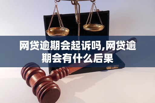 网贷逾期会起诉吗,网贷逾期会有什么后果