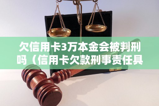 欠信用卡3万本金会被判刑吗（信用卡欠款刑事责任具体如何）