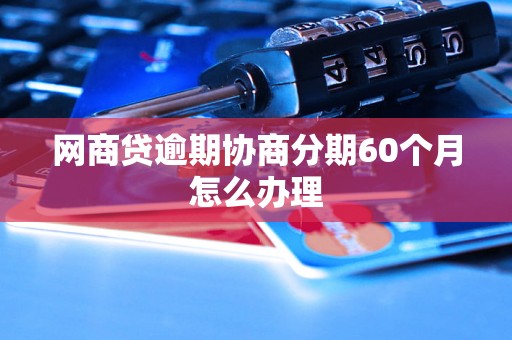 网商贷逾期协商分期60个月怎么办理