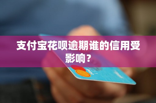 支付宝花呗逾期谁的信用受影响？