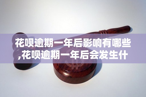 花呗逾期一年后影响有哪些,花呗逾期一年后会发生什么