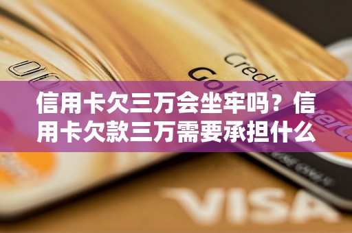 信用卡欠三万会坐牢吗？信用卡欠款三万需要承担什么后果？