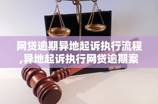 网贷逾期异地起诉执行流程,异地起诉执行网贷逾期案例分析