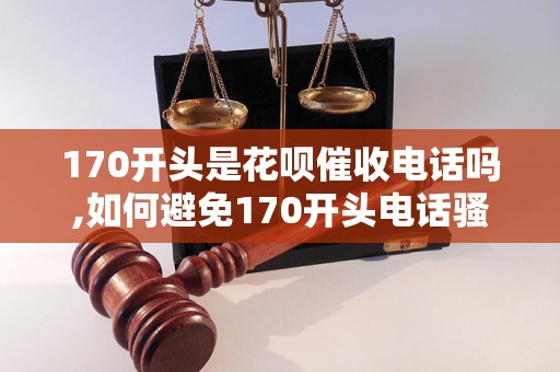 170开头是花呗催收电话吗,如何避免170开头电话骚扰