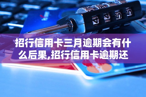 招行信用卡三月逾期会有什么后果,招行信用卡逾期还款怎么办