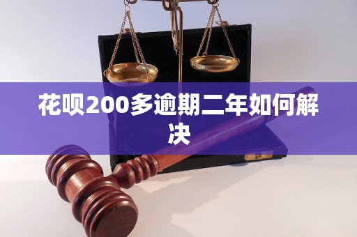 花呗200多逾期二年如何解决