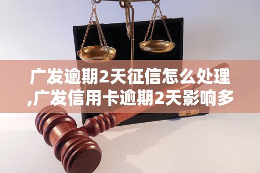 广发逾期2天征信怎么处理,广发信用卡逾期2天影响多大