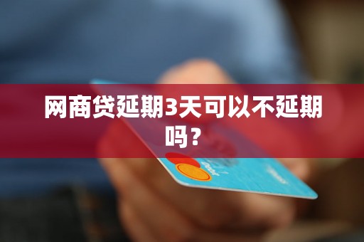 网商贷延期3天可以不延期吗？