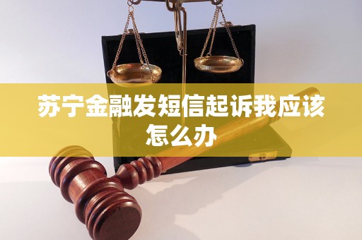 苏宁金融发短信起诉我应该怎么办