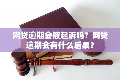 网贷逾期会被起诉吗？网贷逾期会有什么后果？