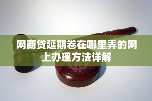 网商贷延期卷在哪里弄的网上办理方法详解