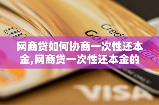 网商贷如何协商一次性还本金,网商贷一次性还本金的流程和要求