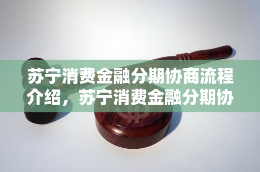 苏宁消费金融分期协商流程介绍，苏宁消费金融分期协商条件说明