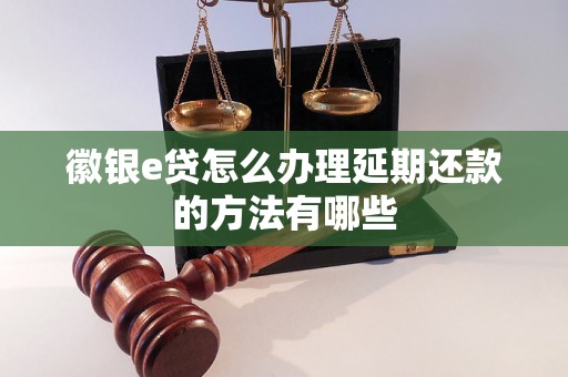 徽银e贷怎么办理延期还款的方法有哪些