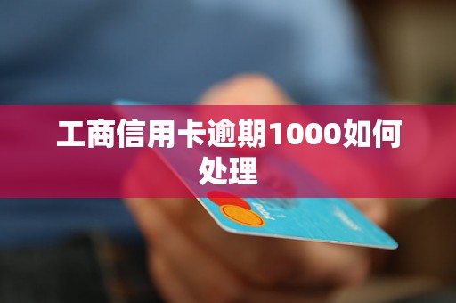 工商信用卡逾期1000如何处理