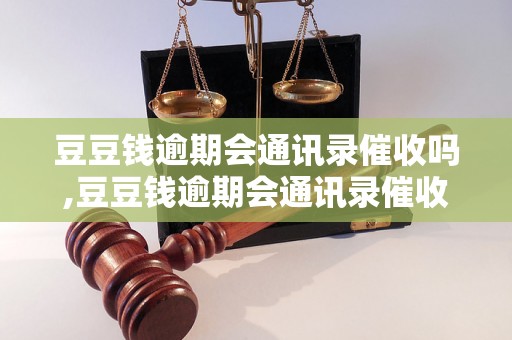 豆豆钱逾期会通讯录催收吗,豆豆钱逾期会通讯录催收策略