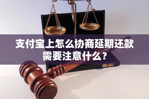 支付宝上怎么协商延期还款需要注意什么？