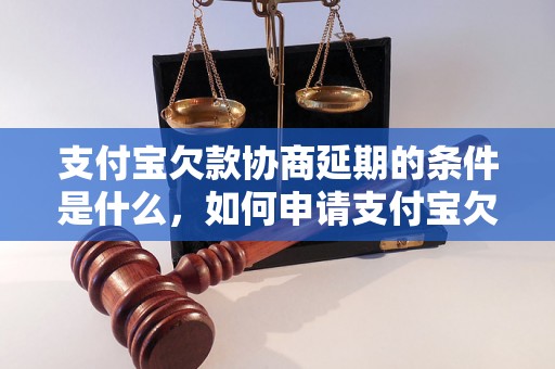 支付宝欠款协商延期的条件是什么，如何申请支付宝欠款延期