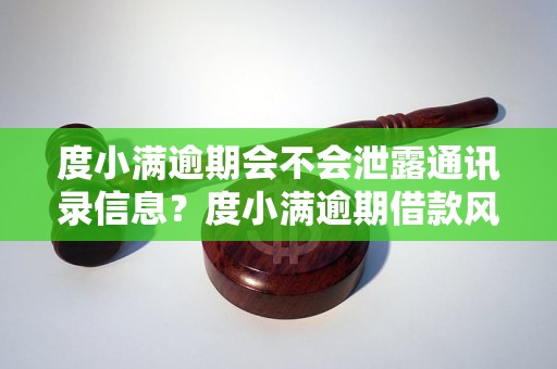 度小满逾期会不会泄露通讯录信息？度小满逾期借款风险大吗？