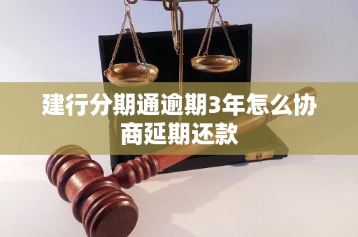 建行分期通逾期3年怎么协商延期还款