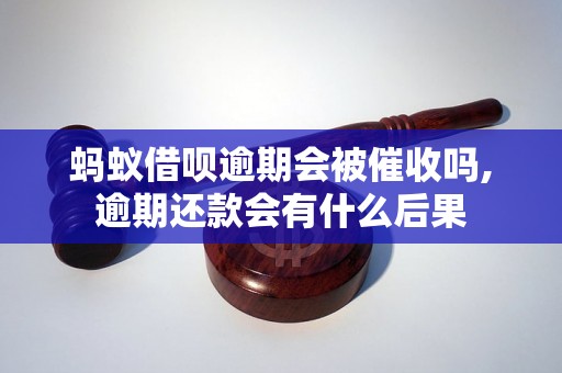 蚂蚁借呗逾期会被催收吗,逾期还款会有什么后果