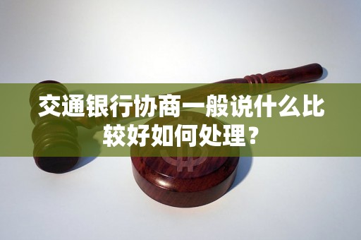 交通银行协商一般说什么比较好如何处理？