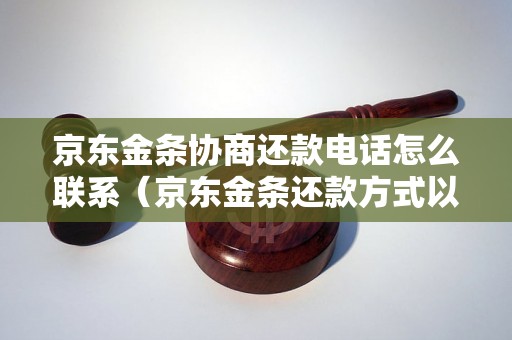 京东金条协商还款电话怎么联系（京东金条还款方式以及协商流程详解）