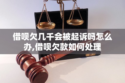 借呗欠几千会被起诉吗怎么办,借呗欠款如何处理