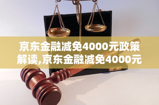 京东金融减免4000元政策解读,京东金融减免4000元具体流程