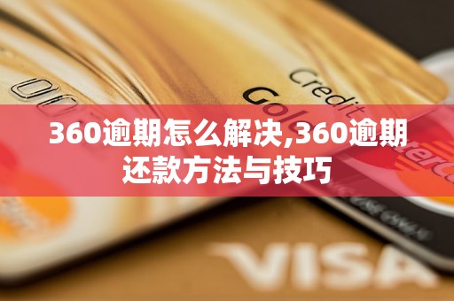 360逾期怎么解决,360逾期还款方法与技巧