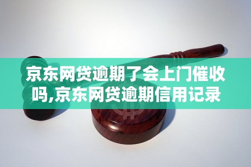 京东网贷逾期了会上门催收吗,京东网贷逾期信用记录影响大吗