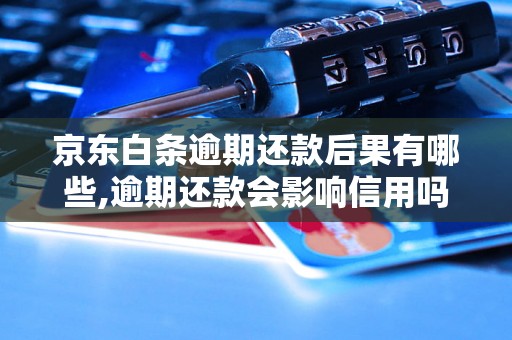 京东白条逾期还款后果有哪些,逾期还款会影响信用吗