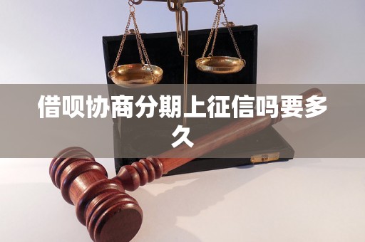 借呗协商分期上征信吗要多久