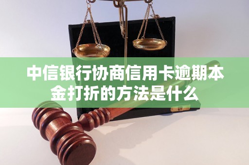 中信银行协商信用卡逾期本金打折的方法是什么