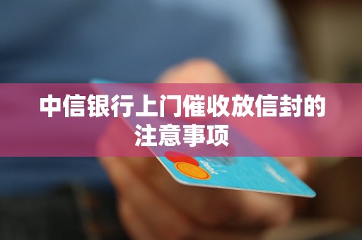 中信银行上门催收放信封的注意事项