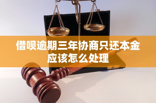 借呗逾期三年协商只还本金应该怎么处理