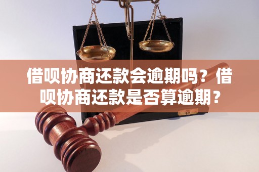 借呗协商还款会逾期吗？借呗协商还款是否算逾期？